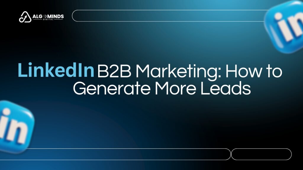LinkedIn B2B Marketing: How to Generate More Leads